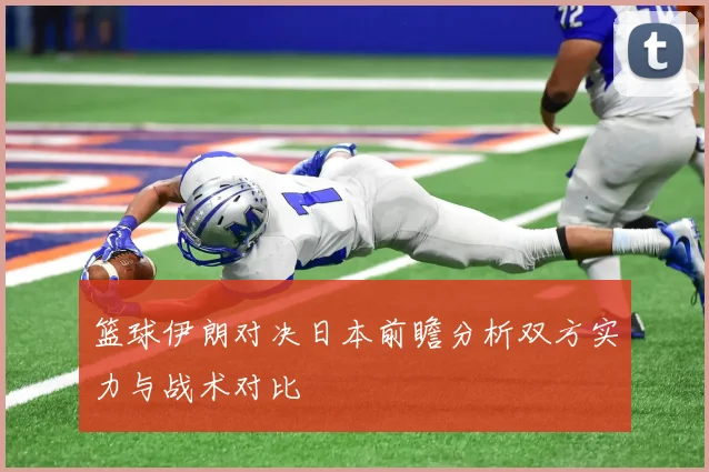 篮球伊朗对决日本前瞻分析双方实力与战术对比