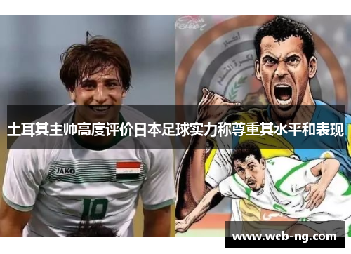 土耳其主帅高度评价日本足球实力称尊重其水平和表现