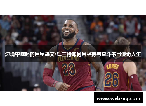 逆境中崛起的巨星凯文·杜兰特如何用坚持与奋斗书写传奇人生