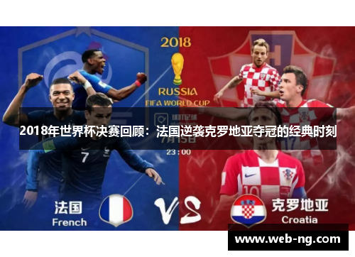 2018年世界杯决赛回顾：法国逆袭克罗地亚夺冠的经典时刻